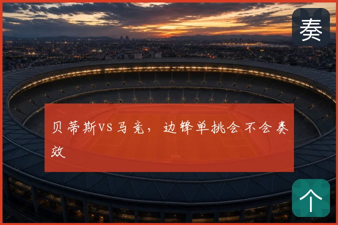 贝蒂斯vs马竞,边锋单挑会不会奏效
