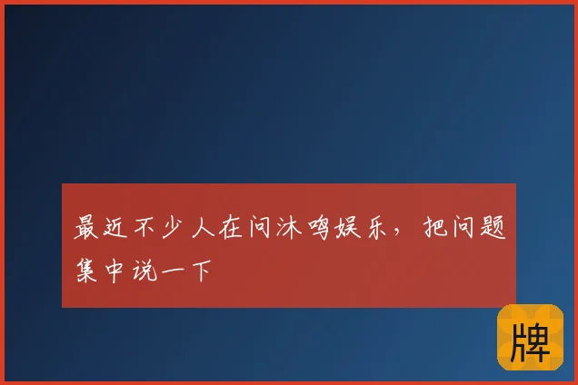 最近不少人在问沐鸣娱乐，把问题集中说一下