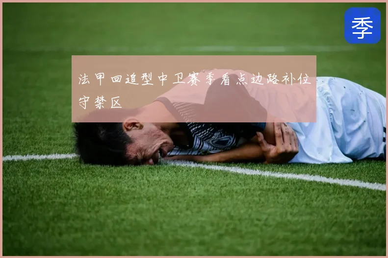 法甲回追型中卫赛季看点边路补位守禁区