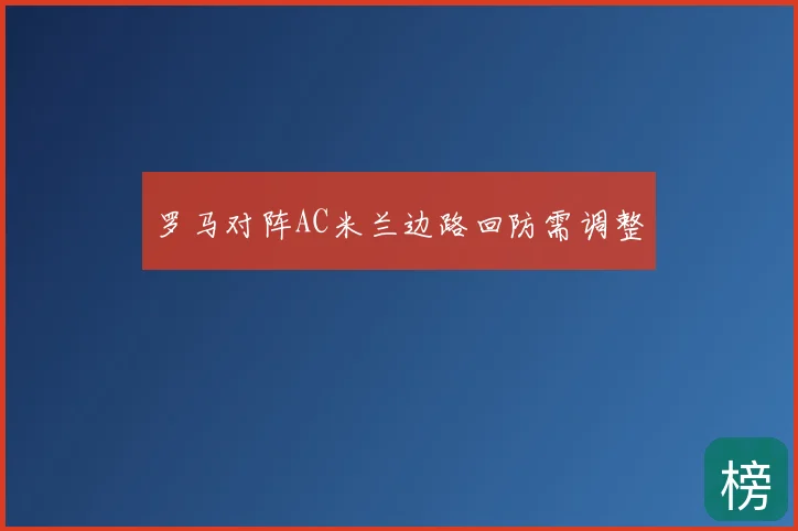 罗马对阵AC米兰边路回防需调整